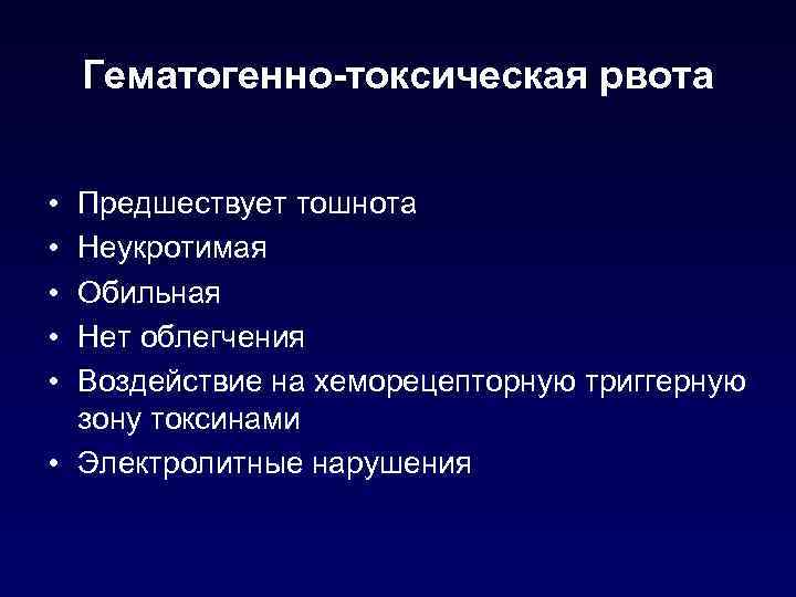 Гематогенно-токсическая рвота • • • Предшествует тошнота Неукротимая Обильная Нет облегчения Воздействие на хеморецепторную