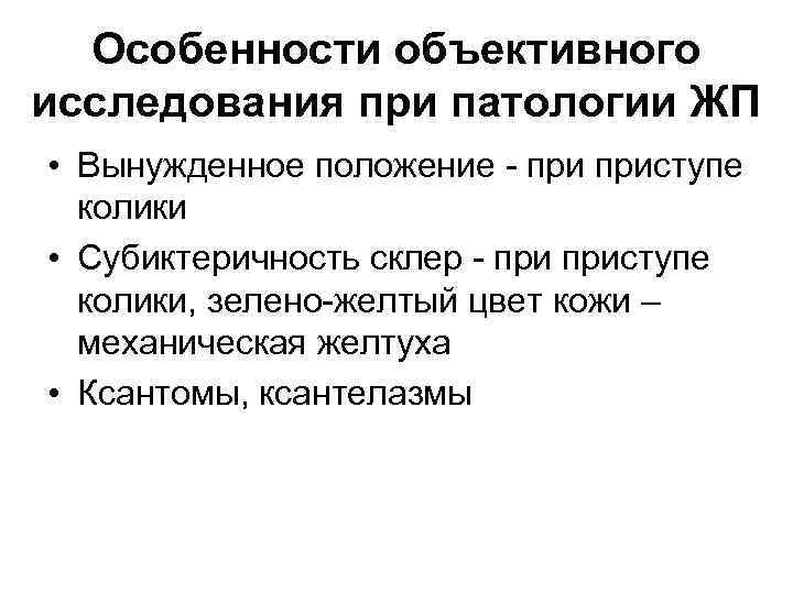 Особенности объективного исследования при патологии ЖП • Вынужденное положение - приступе колики • Субиктеричность