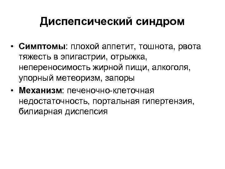 Диспепсический синдром • Симптомы: плохой аппетит, тошнота, рвота тяжесть в эпигастрии, отрыжка, непереносимость жирной