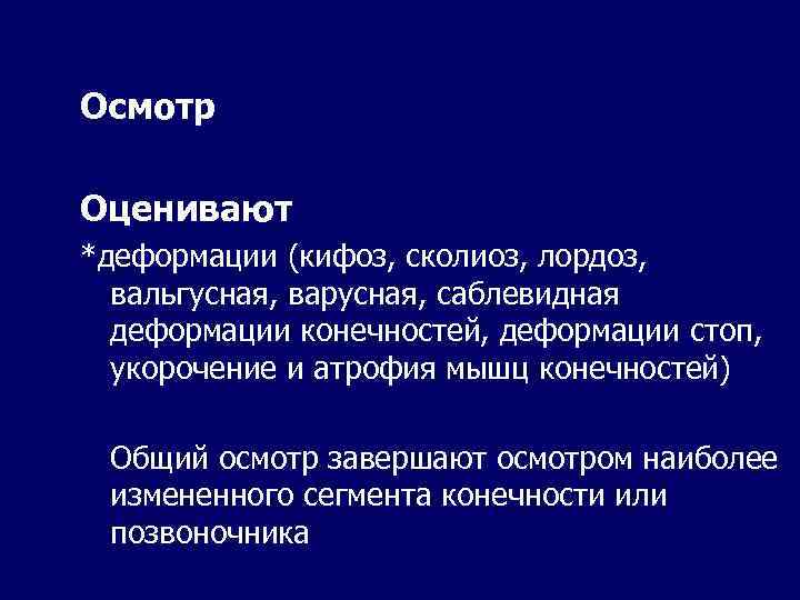 Осмотр Оценивают *деформации (кифоз, сколиоз, лордоз, вальгусная, варусная, саблевидная деформации конечностей, деформации стоп, укорочение