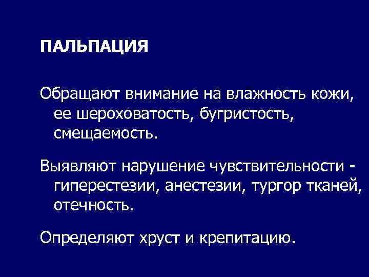 ПАЛЬПАЦИЯ Обращают внимание на влажность кожи, ее шероховатость, бугристость, смещаемость. Выявляют нарушение чувствительности гиперестезии,