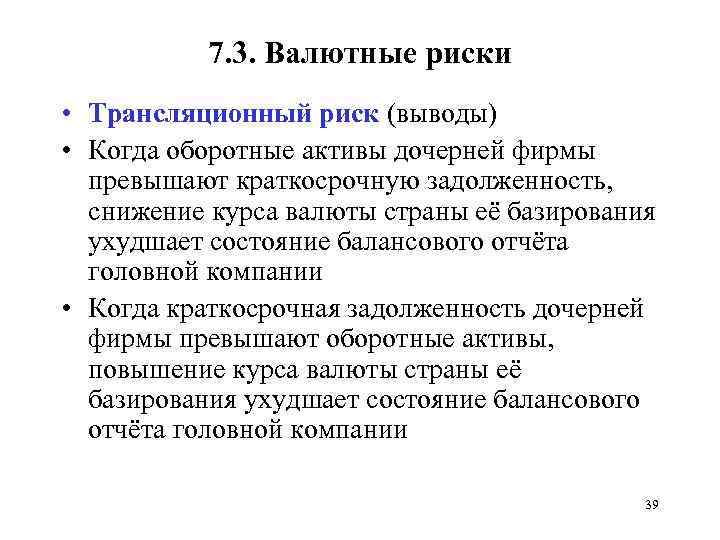 7. 3. Валютные риски • Трансляционный риск (выводы) • Когда оборотные активы дочерней фирмы