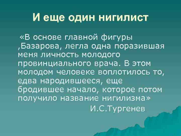 И еще один нигилист «В основе главной фигуры , Базарова, легла одна поразившая меня