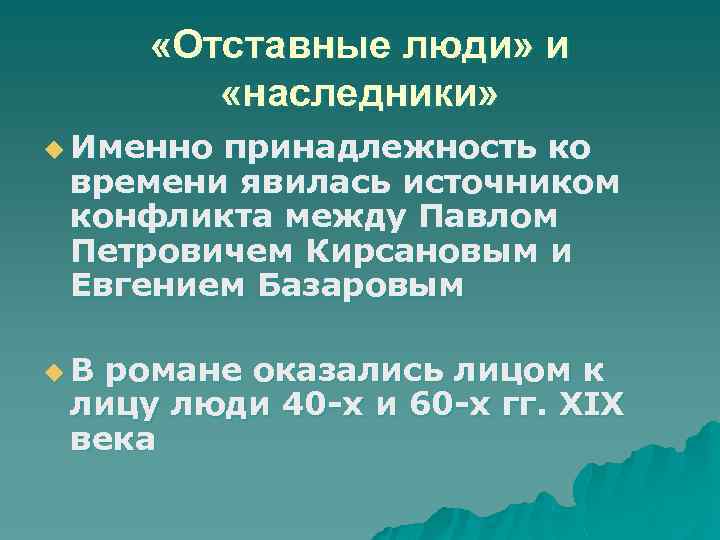  «Отставные люди» и «наследники» u Именно принадлежность ко времени явилась источником конфликта между