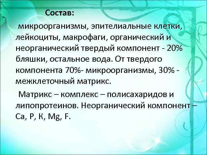 Состав: микроорганизмы, эпителиальные клетки, лейкоциты, макрофаги, органический и неорганический твердый компонент - 20% бляшки,