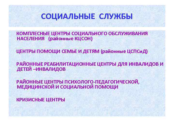 СОЦИАЛЬНЫЕ СЛУЖБЫ КОМПЛЕСНЫЕ ЦЕНТРЫ СОЦИАЛЬНОГО ОБСЛУЖИВАНИЯ НАСЕЛЕНИЯ (районные КЦСОН) ЦЕНТРЫ ПОМОЩИ СЕМЬЕ И ДЕТЯМ