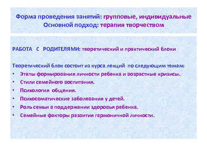 Форма проведения занятий: групповые, индивидуальные Основной подход: терапия творчеством РАБОТА С РОДИТЕЛЯМИ: теоретический и