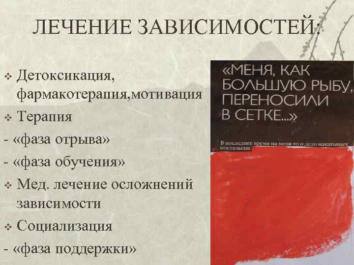 ЛЕЧЕНИЕ ЗАВИСИМОСТЕЙ: Детоксикация, фармакотерапия, мотивация v Терапия - «фаза отрыва» - «фаза обучения» v