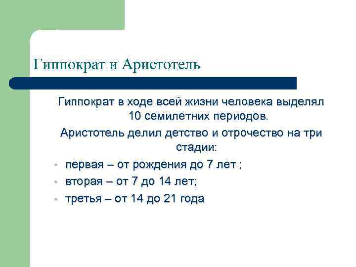 Гиппократ и Аристотель Гиппократ в ходе всей жизни человека выделял 10 семилетних периодов. Аристотель