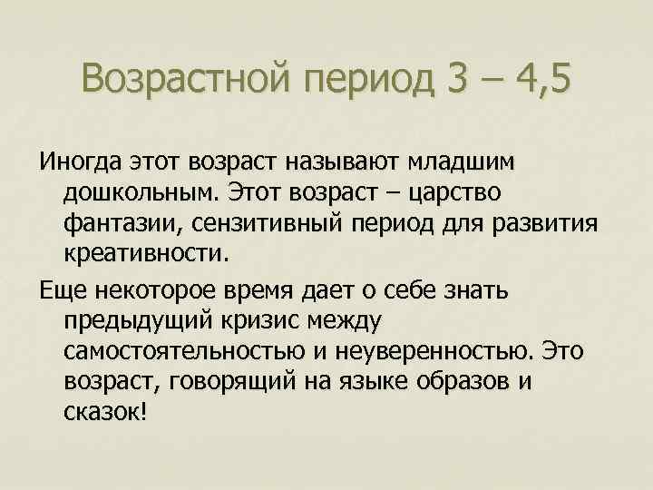 Возрастной период 3 – 4, 5 Иногда этот возраст называют младшим дошкольным. Этот возраст