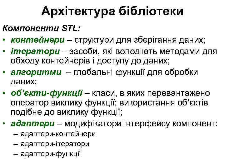 Архітектура бібліотеки Компоненти STL: • контейнери – структури для зберігання даних; • ітератори –