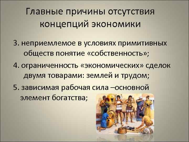 Главные причины отсутствия концепций экономики 3. неприемлемое в условиях примитивных обществ понятие «собственность» ;