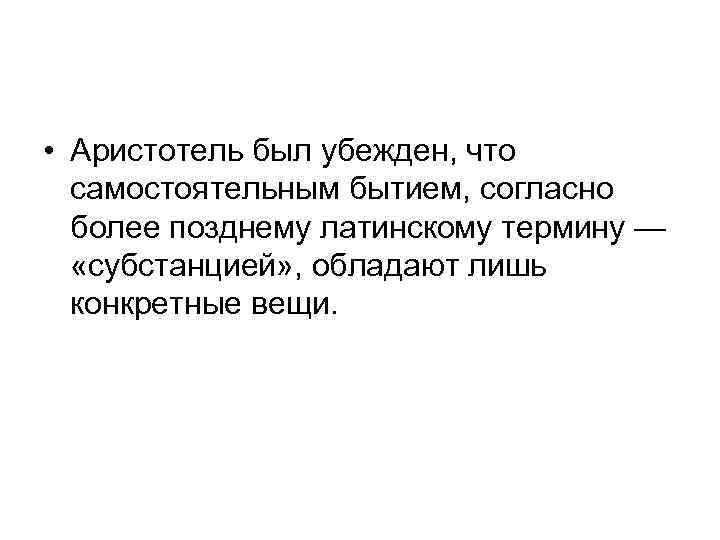  • Аристотель был убежден, что самостоятельным бытием, согласно более позднему латинскому термину —