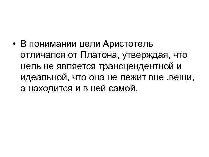  • В понимании цели Аристотель отличался от Платона, утверждая, что цель не является