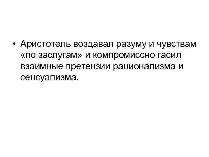  • Аристотель воздавал разуму и чувствам «по заслугам» и компромиссно гасил взаимные претензии