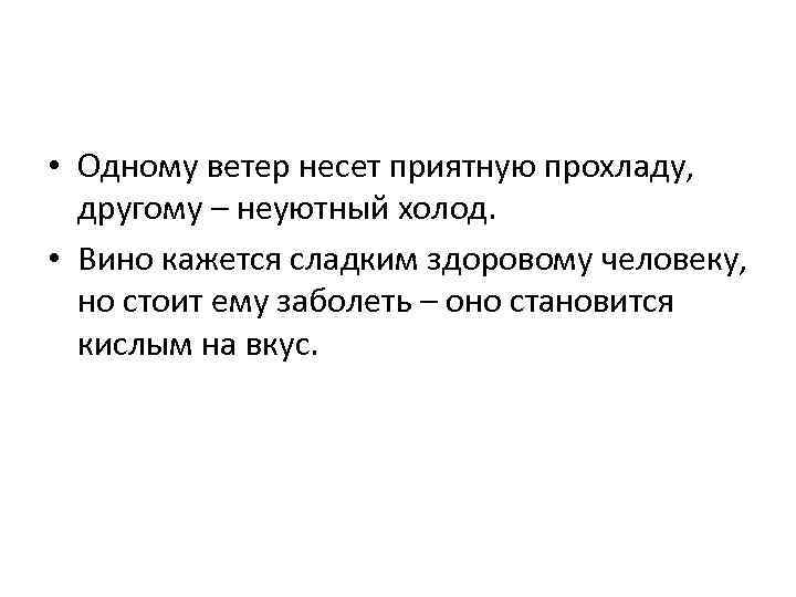  • Одному ветер несет приятную прохладу, другому – неуютный холод. • Вино кажется