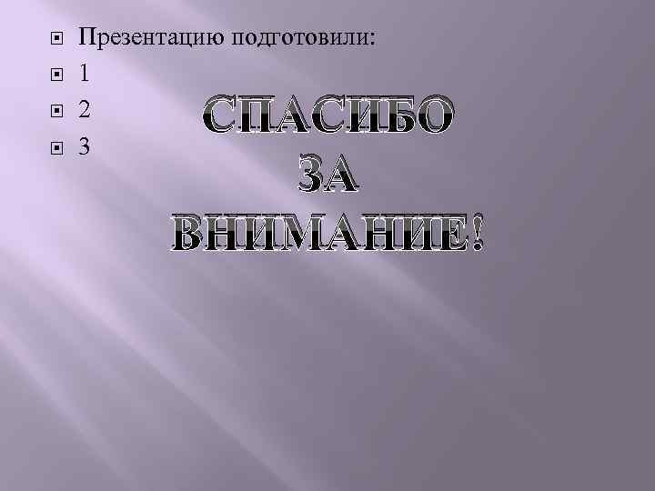 Презентацию подготовили: 1 2 3 СПАСИБО ЗА ВНИМАНИЕ! 