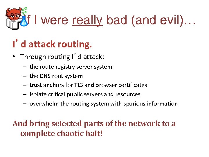 If I were really bad (and evil)… I’d attack routing. • Through routing I’d