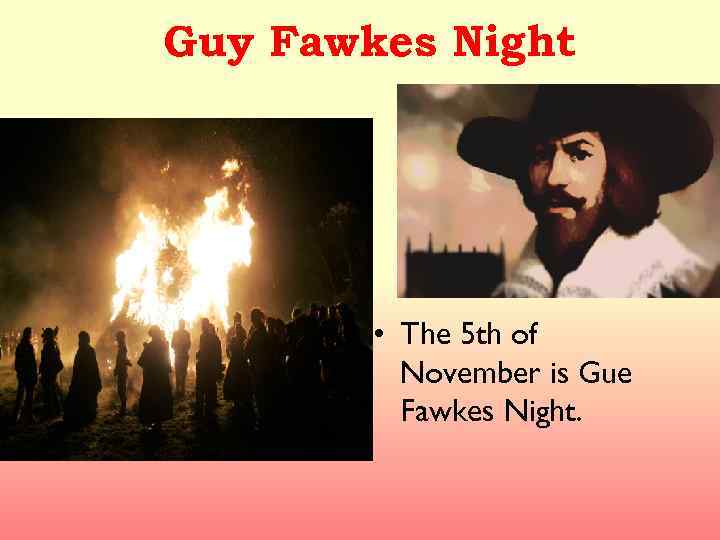 Guy Fawkes Night • The 5 th of November is Gue Fawkes Night. 