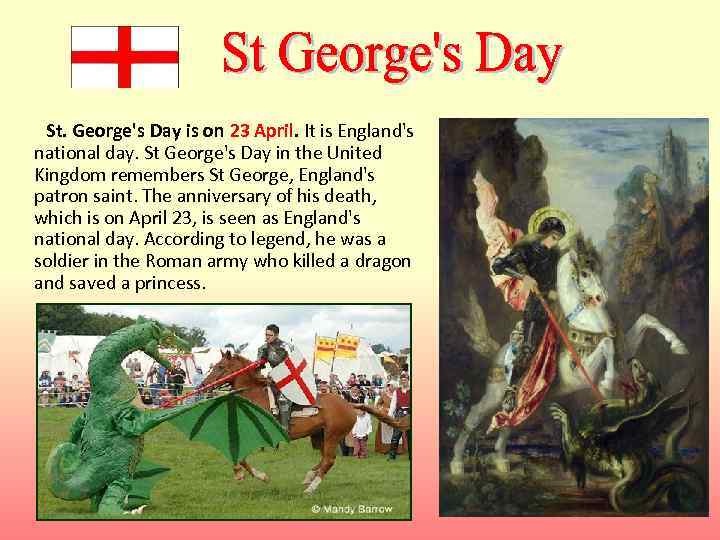 St. George's Day is on 23 April. It is England's national day. St George's