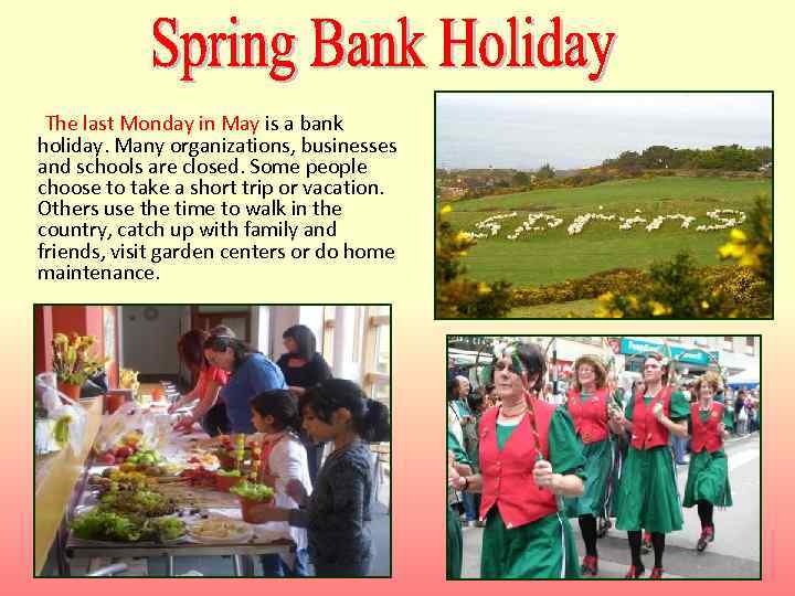 The last Monday in May is a bank holiday. Many organizations, businesses and schools