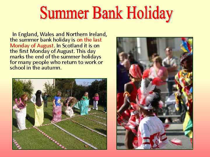 In England, Wales and Northern Ireland, the summer bank holiday is on the last