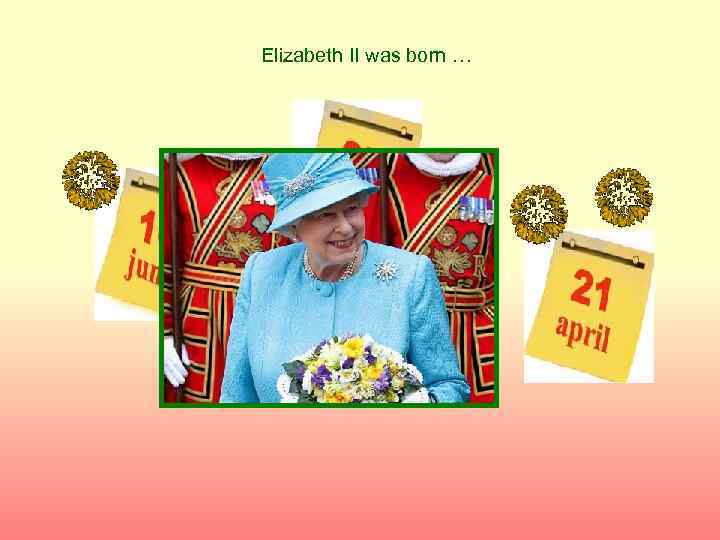 Elizabeth II was born … 