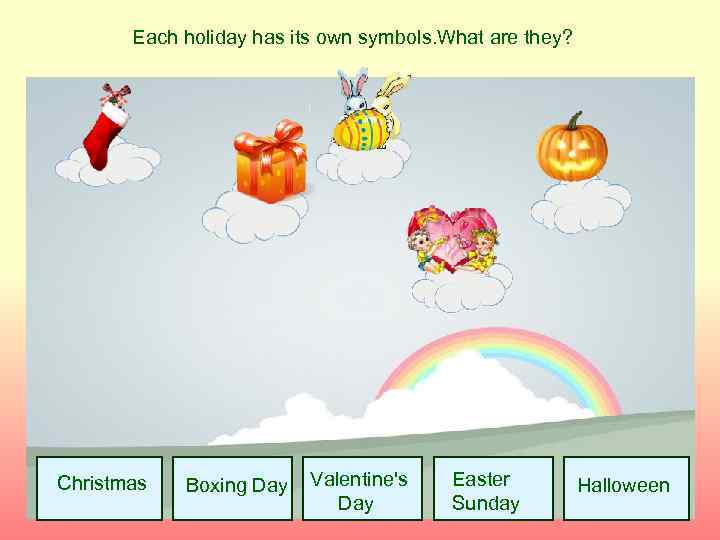 Each holiday has its own symbols. What are they? Christmas Boxing Day Valentine's Day