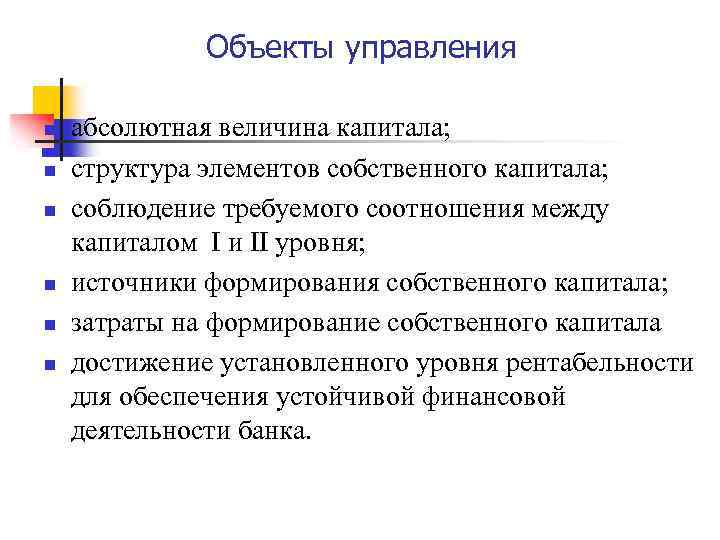 Объекты управления n n n абсолютная величина капитала; структура элементов собственного капитала; соблюдение требуемого