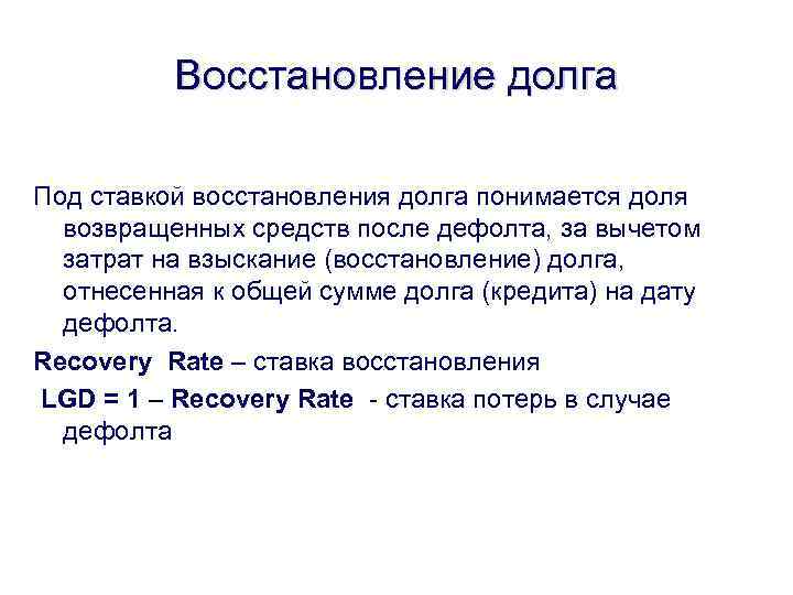 Восстановление долга Под ставкой восстановления долга понимается доля возвращенных средств после дефолта, за вычетом