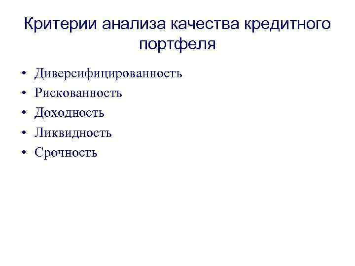 Критерии анализа качества кредитного портфеля • • • Диверсифицированность Рискованность Доходность Ликвидность Срочность 