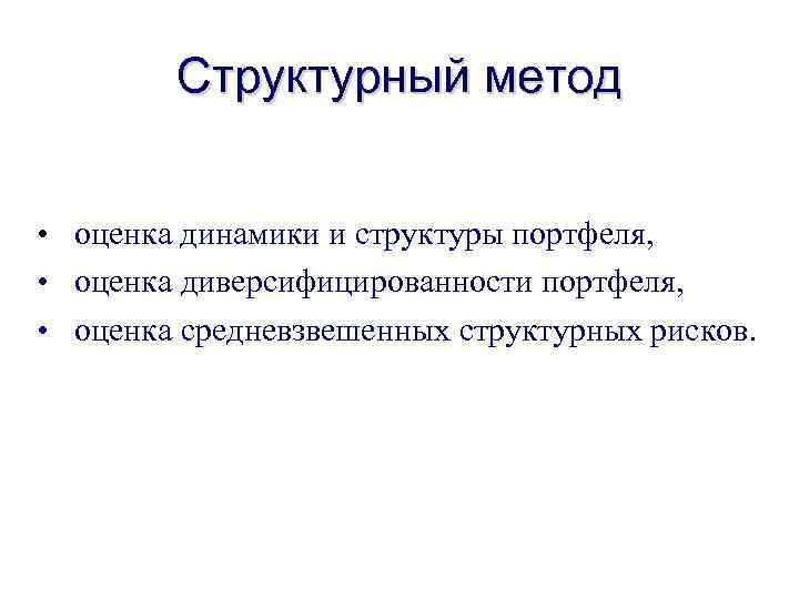 Структурный метод • оценка динамики и структуры портфеля, • оценка диверсифицированности портфеля, • оценка