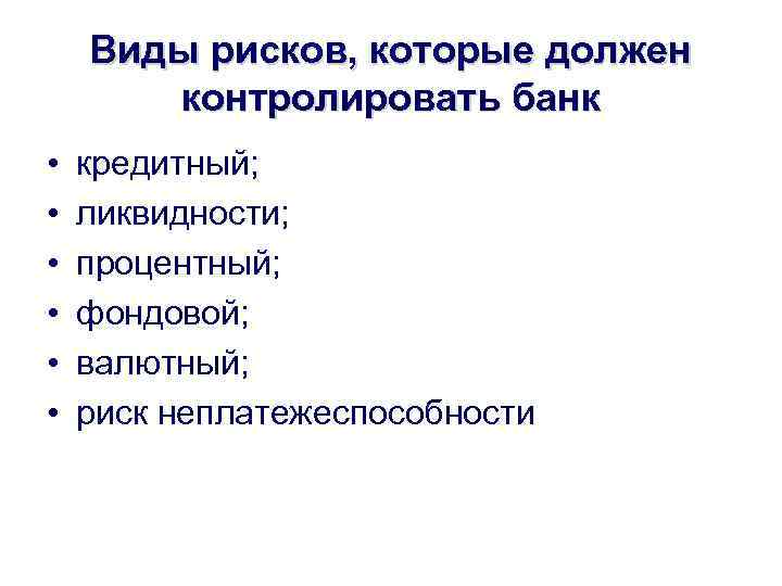 Виды рисков, которые должен контролировать банк • • • кредитный; ликвидности; процентный; фондовой; валютный;