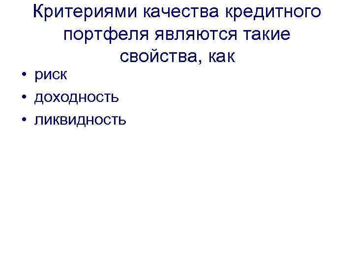 Критериями качества кредитного портфеля являются такие свойства, как • риск • доходность • ликвидность