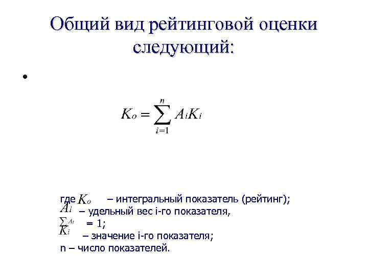 Общий вид рейтинговой оценки следующий: • где – интегральный показатель (рейтинг); – удельный вес