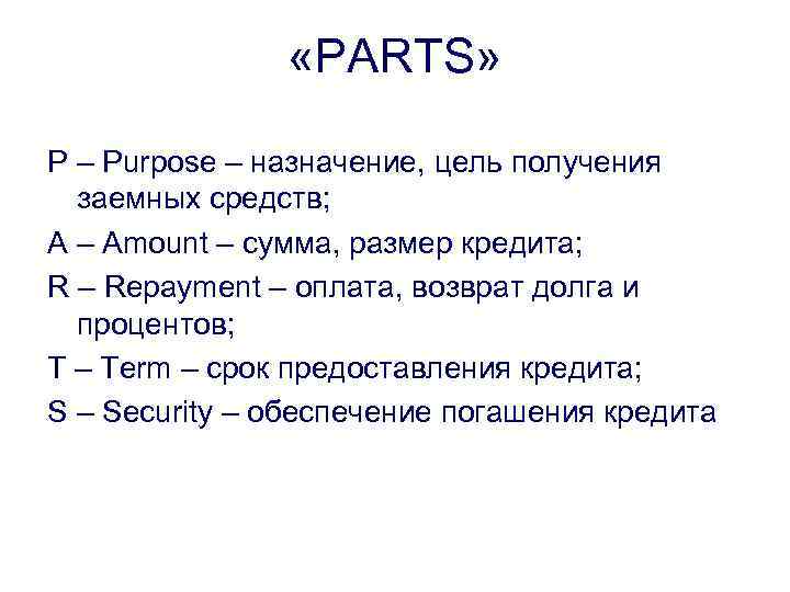  «PARTS» P – Purpose – назначение, цель получения заемных средств; A – Amount