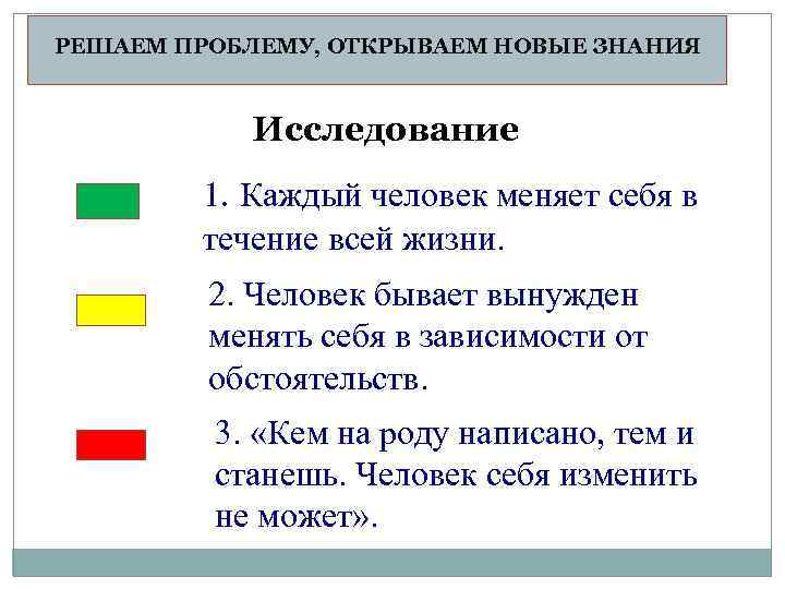 РЕШАЕМ ПРОБЛЕМУ, ОТКРЫВАЕМ НОВЫЕ ЗНАНИЯ Исследование 1. Каждый человек меняет себя в течение всей