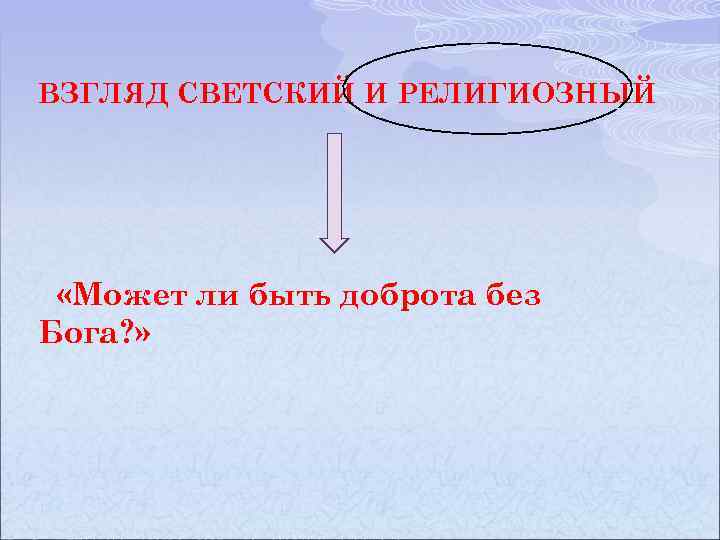 ВЗГЛЯД СВЕТСКИЙ И РЕЛИГИОЗНЫЙ «Может ли быть доброта без Бога? » 