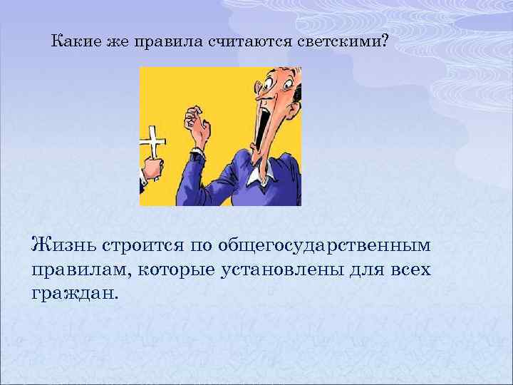 Какие же правила считаются светскими? Жизнь строится по общегосударственным правилам, которые установлены для всех
