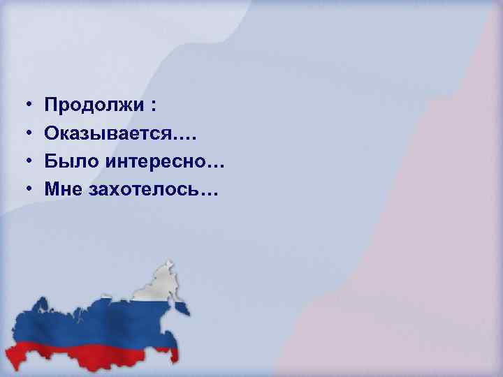  • • Продолжи : Оказывается…. Было интересно… Мне захотелось… 