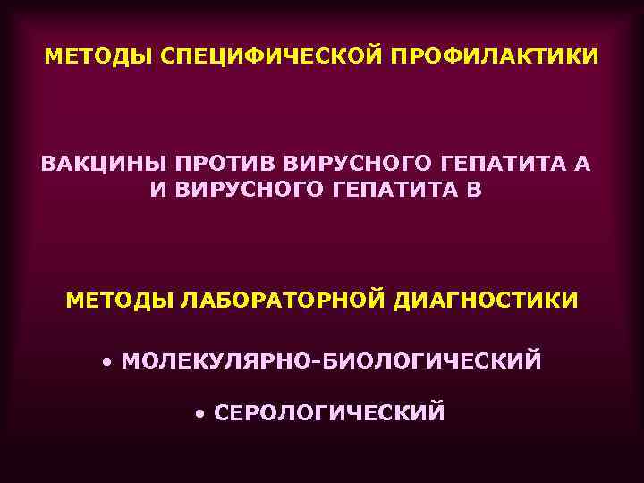 МЕТОДЫ СПЕЦИФИЧЕСКОЙ ПРОФИЛАКТИКИ ВАКЦИНЫ ПРОТИВ ВИРУСНОГО ГЕПАТИТА А И ВИРУСНОГО ГЕПАТИТА В МЕТОДЫ ЛАБОРАТОРНОЙ