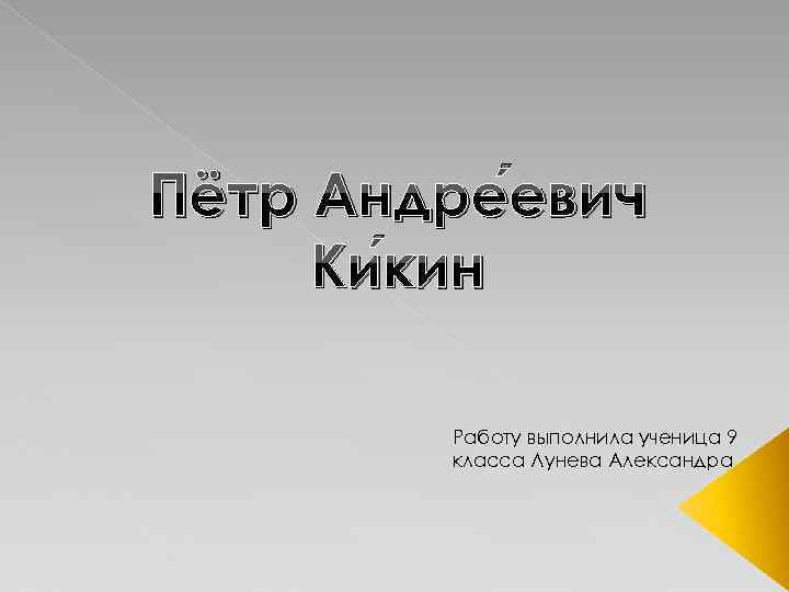 Пётр Андре евич Ки кин Работу выполнила ученица 9 класса Лунева Александра 