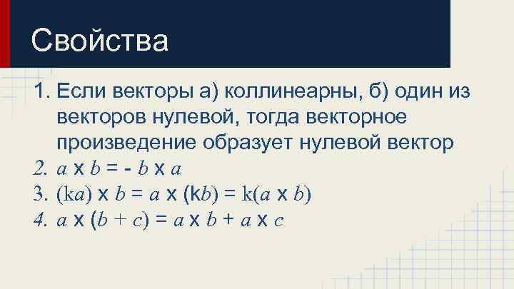 Свойства 1. Если векторы а) коллинеарны, б) один из векторов нулевой, тогда векторное произведение