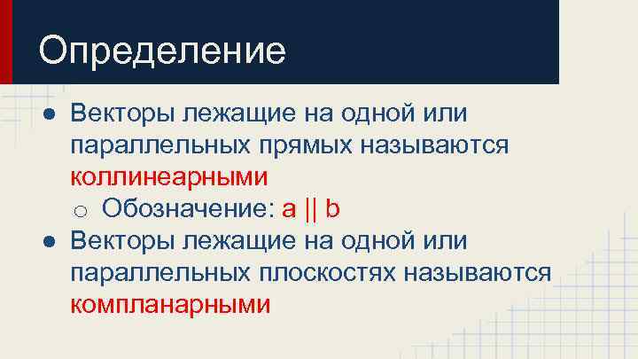 Определение ● Векторы лежащие на одной или параллельных прямых называются коллинеарными o Обозначение: a