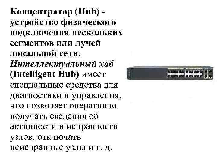 Концентратор (Hub) устройство физического подключения нескольких сегментов или лучей локальной сети. Интеллектуальный хаб (Intelligent