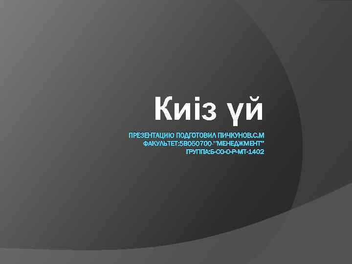 Киіз үй ПРЕЗЕНТАЦИЮ ПОДГОТОВИЛ ПИЧКУНОВ. С. М ФАКУЛЬТЕТ: 5 В 050700 -’’МЕНЕДЖМЕНТ’’ ГРУППА: Б-СО-О-Р-МТ-1402