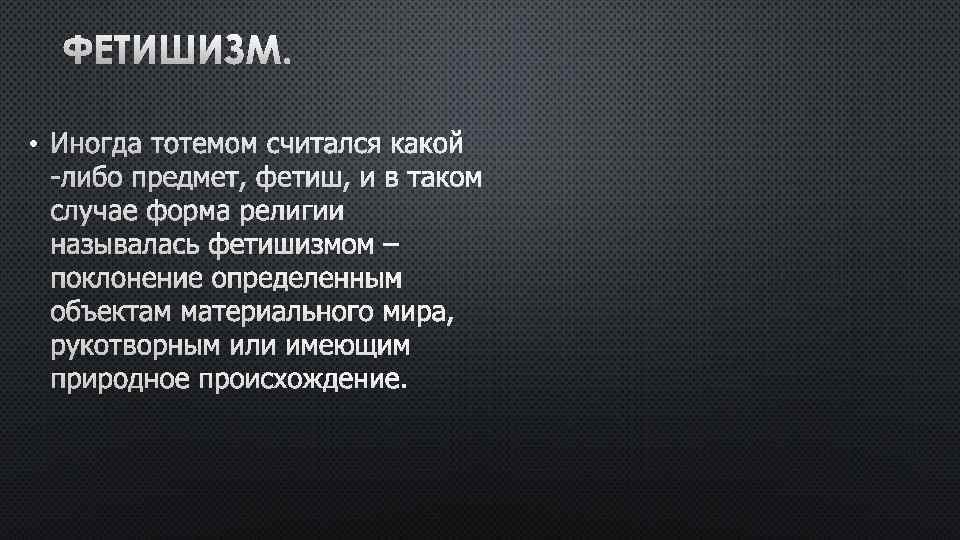 ФЕТИШИЗМ. • ИНОГДА ТОТЕМОМ СЧИТАЛСЯ КАКОЙ -ЛИБО ПРЕДМЕТ, ФЕТИШ, И В ТАКОМ СЛУЧАЕ ФОРМА