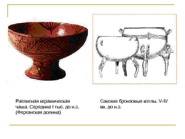 Расписная керамическая чаша. Середина I тыс. до н. э. (Ферганская долина) Сакские бронзовые котлы.