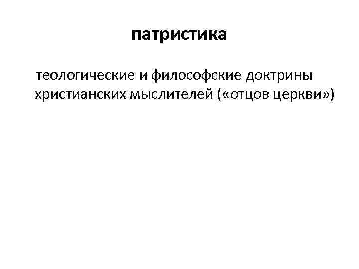 патристика теологические и философские доктрины христианских мыслителей ( «отцов церкви» ) 