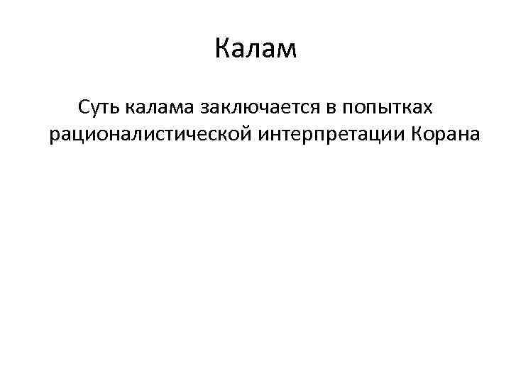 Калам Суть калама заключается в попытках рационалистической интерпретации Корана 